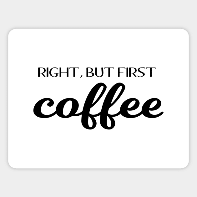 Right, But First Coffee Magnet by quoteee